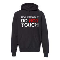 Not Friendly Do Not Touch Funny Sarcastic Quote Premium Hoodie