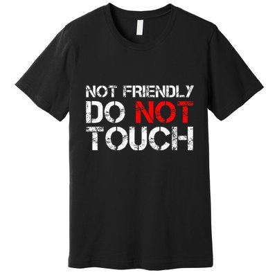 Not Friendly Do Not Touch Funny Sarcastic Quote Premium T-Shirt