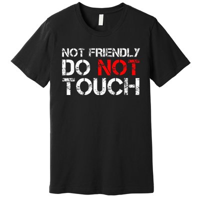 Not Friendly Do Not Touch Funny Sarcastic Quote Premium T-Shirt