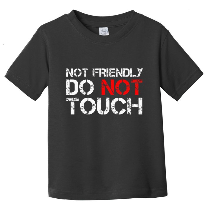 Not Friendly Do Not Touch Funny Sarcastic Quote Toddler T-Shirt