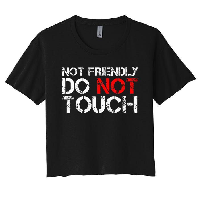 Not Friendly Do Not Touch Funny Sarcastic Quote Women's Crop Top Tee