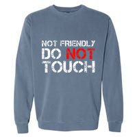 Not Friendly Do Not Touch Funny Sarcastic Quote Garment-Dyed Sweatshirt