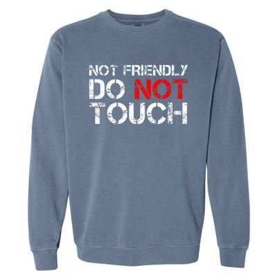 Not Friendly Do Not Touch Funny Sarcastic Quote Garment-Dyed Sweatshirt