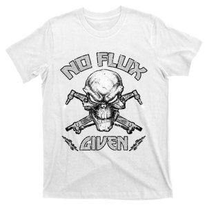 No Flux Given Weld Welder Tee Welding Funny Christmas Gift Great Gift T-Shirt