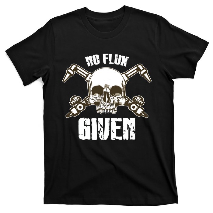 No Flux Given Skull Torch Craftsman Welding Welder Gift T-Shirt