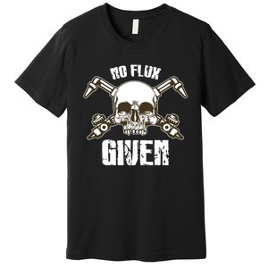 No Flux Given Skull Torch Craftsman Welding Welder Gift Premium T-Shirt