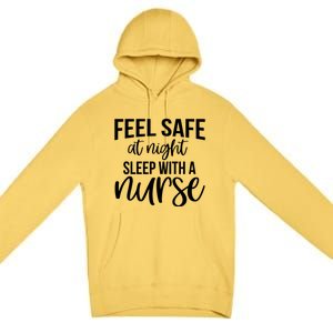 Nurse Funny Gift Feel Safe At Night Sleep With A Nurse Funny Gift Premium Pullover Hoodie