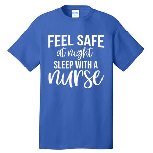 Nurse Funny Gift Feel Safe At Night Sleep With A Nurse Funny Gift Tall T-Shirt