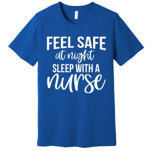 Nurse Funny Gift Feel Safe At Night Sleep With A Nurse Funny Gift Premium T-Shirt