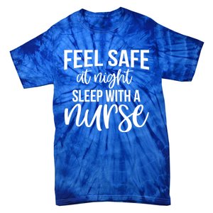 Nurse Funny Gift Feel Safe At Night Sleep With A Nurse Funny Gift Tie-Dye T-Shirt