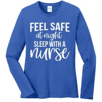 Nurse Funny Gift Feel Safe At Night Sleep With A Nurse Funny Gift Ladies Long Sleeve Shirt