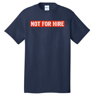 Not For Hire funny jokes sarcastic Tall T-Shirt