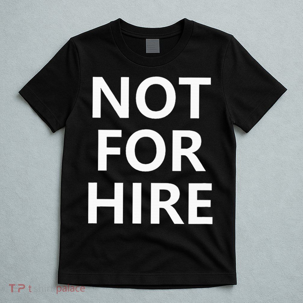 Not For Hire Funny Jokes Sarcastic T-Shirt
