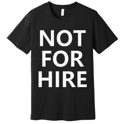 Not For Hire Funny Jokes Sarcastic Premium T-Shirt