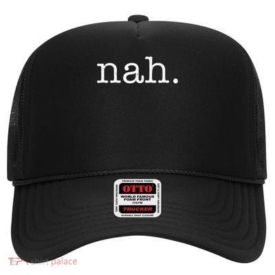 Nah Funny Humor Sarcastic Antisocial Introvert Pessimist High Crown Mesh Back Trucker Hat