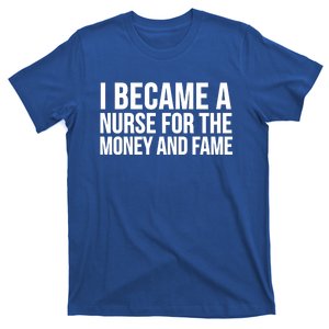 Nurse Funny I Became A Nurse For The Money And Fame Gift T-Shirt