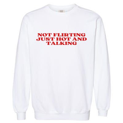 Not Flirting Just Hot And Talking Y2k Aesthetic Garment-Dyed Sweatshirt