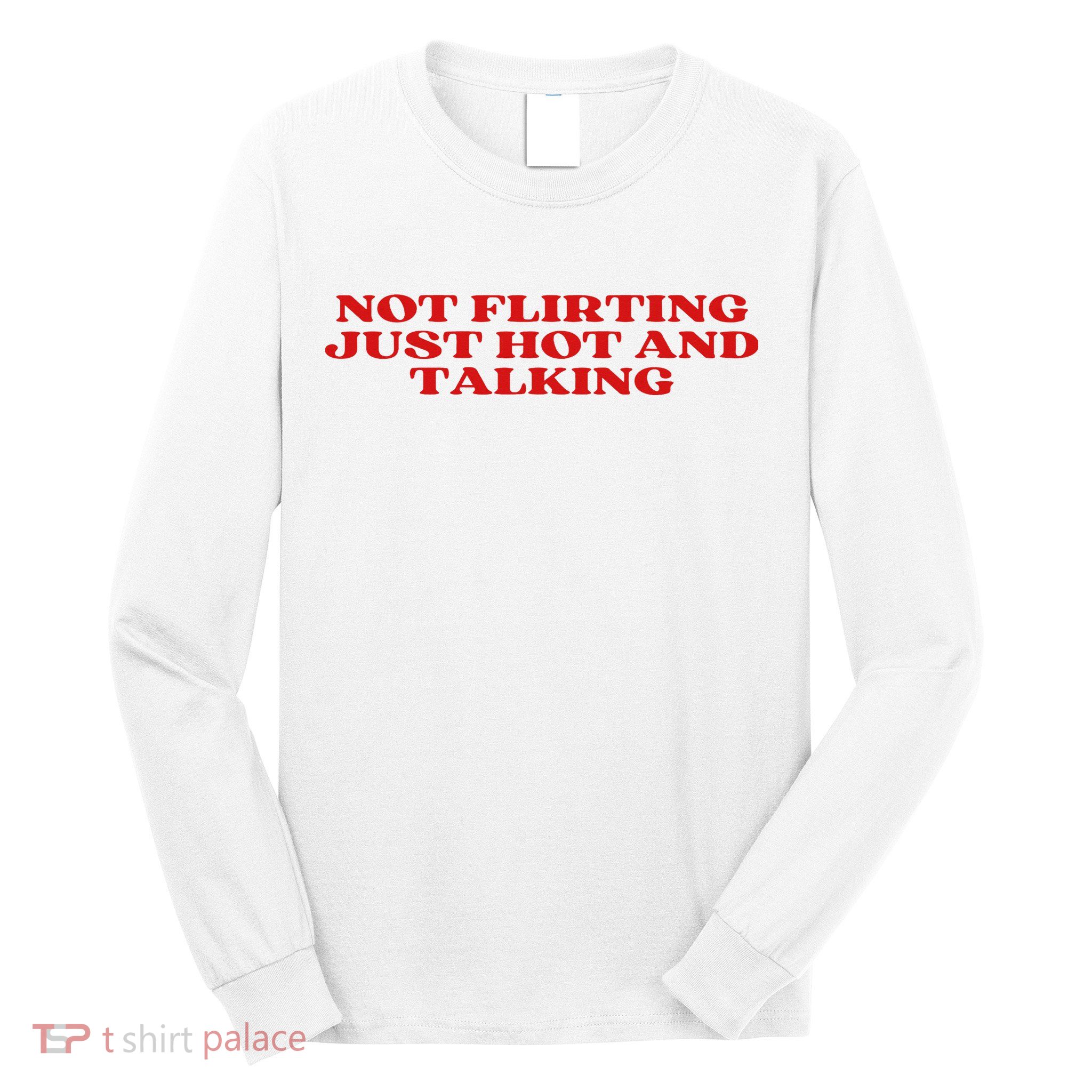 Not Flirting Just Hot And Talking Y2k Aesthetic Long Sleeve Shirt