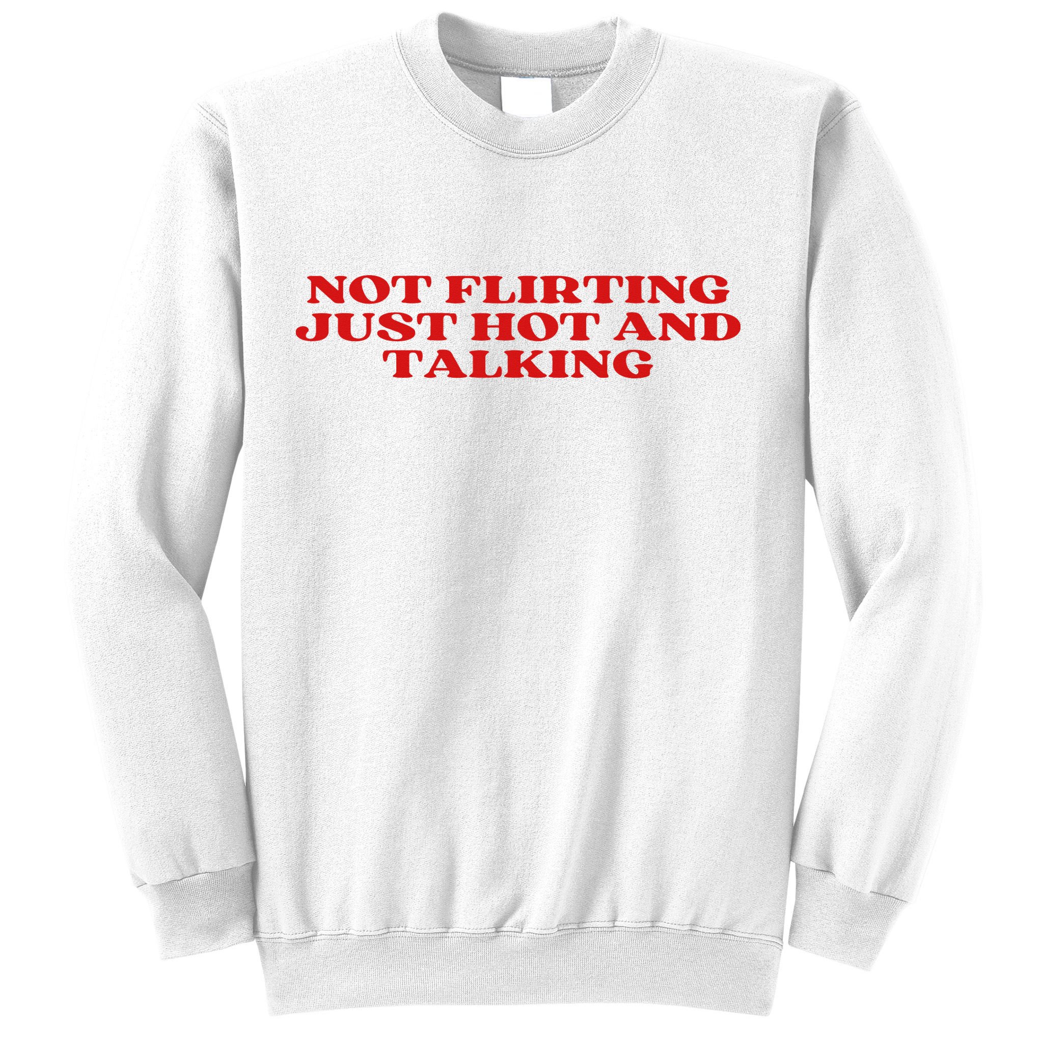 Not Flirting Just Hot And Talking Y2k Aesthetic Sweatshirt