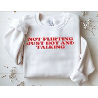 Not Flirting Just Hot And Talking Y2k Aesthetic Sweatshirt
