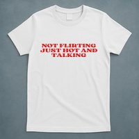 Not Flirting Just Hot And Talking Y2k Aesthetic T-Shirt