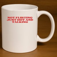 Not Flirting Just Hot And Talking Y2k Aesthetic 11oz C Handle Ceramic Mug