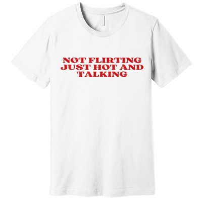 Not Flirting Just Hot And Talking Y2k Aesthetic Premium T-Shirt