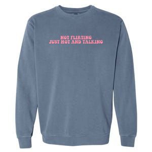 Not Flirting Just Hot And Talking Quote Garment-Dyed Sweatshirt