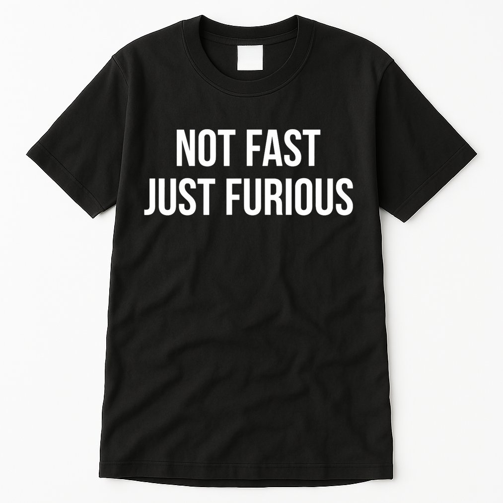 Not Fast Just Furious Tall T-Shirt