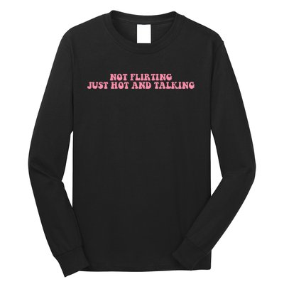 Not Flirting Just Hot And Talking Quote Long Sleeve Shirt