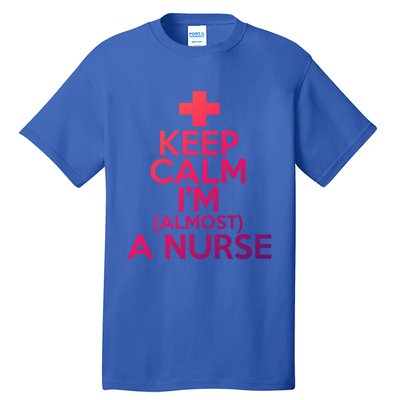 Nurse Funny Keep Calm Im Almost A Nurse Great Gift Tall T-Shirt