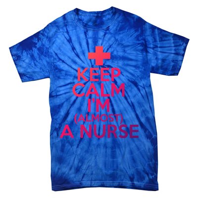 Nurse Funny Keep Calm Im Almost A Nurse Great Gift Tie-Dye T-Shirt