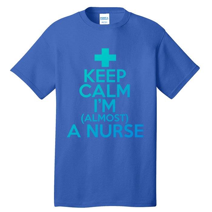 Nurse Funny Keep Calm Im Almost A Nurse Great Gift Tall T-Shirt