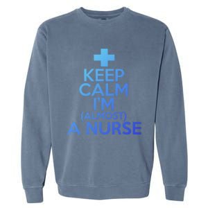 Nurse Funny Keep Calm Im Almost A Nurse Great Gift Garment-Dyed Sweatshirt