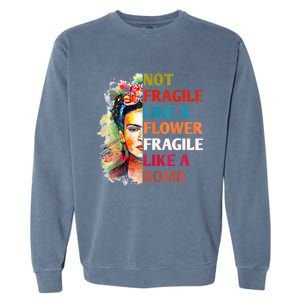 Not Fragile Like A Flower Fragile Like A Bomb Garment-Dyed Sweatshirt