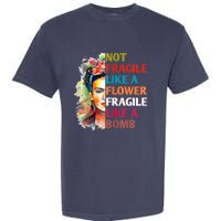 Not Fragile Like A Flower Fragile Like A Bomb Garment-Dyed Heavyweight T-Shirt