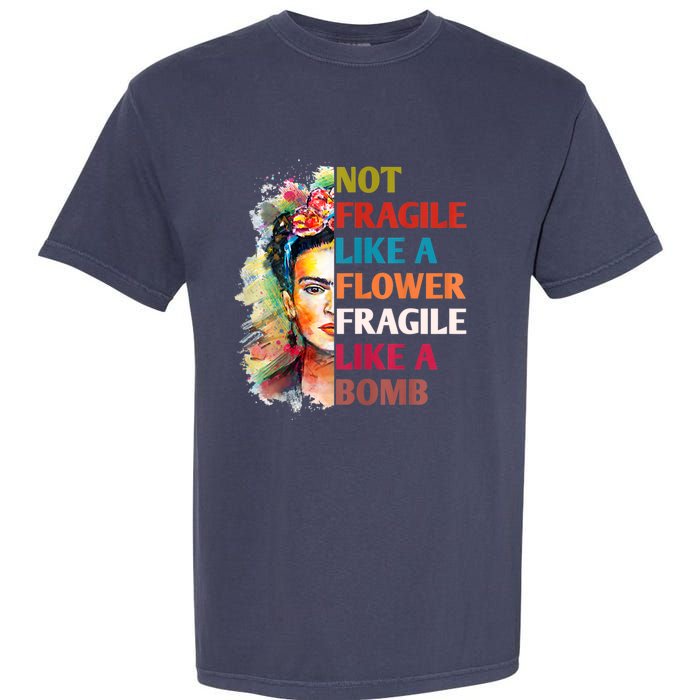 Not Fragile Like A Flower Fragile Like A Bomb Garment-Dyed Heavyweight T-Shirt