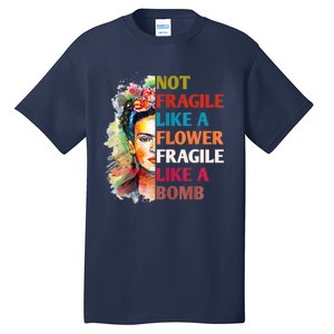 Not Fragile Like A Flower Fragile Like A Bomb Tall T-Shirt