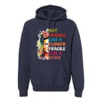 Not Fragile Like A Flower Fragile Like A Bomb Premium Hoodie