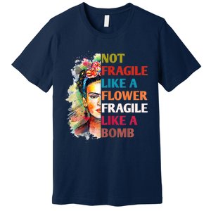 Not Fragile Like A Flower Fragile Like A Bomb Premium T-Shirt