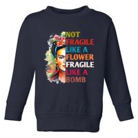 Not Fragile Like A Flower Fragile Like A Bomb Toddler Sweatshirt