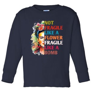 Not Fragile Like A Flower Fragile Like A Bomb Toddler Long Sleeve Shirt