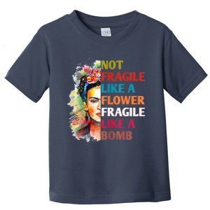 Not Fragile Like A Flower Fragile Like A Bomb Toddler T-Shirt