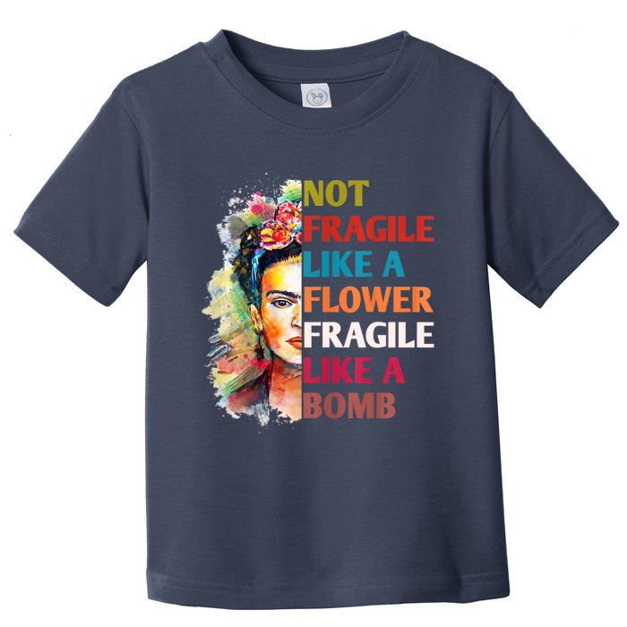 Not Fragile Like A Flower Fragile Like A Bomb Toddler T-Shirt