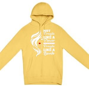 Not Fragile Like A Flower Fragile Like A Bomb Pride Gift Premium Pullover Hoodie