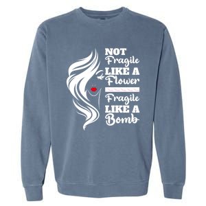 Not Fragile Like A Flower Fragile Like A Bomb Pride Gift Garment-Dyed Sweatshirt