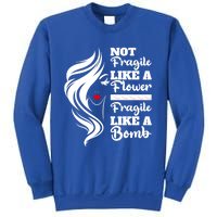 Not Fragile Like A Flower Fragile Like A Bomb Pride Gift Sweatshirt