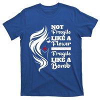 Not Fragile Like A Flower Fragile Like A Bomb Pride Gift T-Shirt