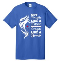 Not Fragile Like A Flower Fragile Like A Bomb Pride Gift Tall T-Shirt