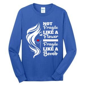 Not Fragile Like A Flower Fragile Like A Bomb Pride Gift Tall Long Sleeve T-Shirt